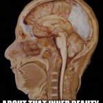 head | ABOUT THAT INNER BEAUTY | image tagged in head | made w/ Imgflip meme maker
