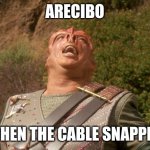 Arecibo when the cable snapped | ARECIBO; WHEN THE CABLE SNAPPED | image tagged in darmok | made w/ Imgflip meme maker