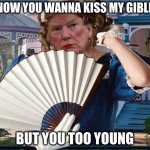 just a lonely lady looking for love | I KNOW YOU WANNA KISS MY GIBLETS; BUT YOU TOO YOUNG | image tagged in southern belle trumpette,not political | made w/ Imgflip meme maker