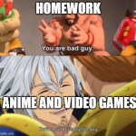 Bad vs Good | HOMEWORK; ANIME AND VIDEO GAMES | image tagged in bad vs good | made w/ Imgflip meme maker