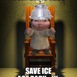 Ice age baby | TORTURE IS BAD! SAVE ICE AGE BABY... JK. | image tagged in ice age baby | made w/ Imgflip meme maker