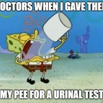Ew dude what? | DOCTORS WHEN I GAVE THEM; MY PEE FOR A URINAL TEST | image tagged in drinking juice | made w/ Imgflip meme maker