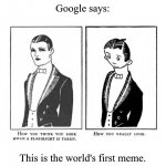 world's first meme | Google says:; This is the world's first meme. | image tagged in world's first meme | made w/ Imgflip meme maker