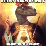 in Raptor we trust | WHY DO WE BELIEVE IN RAPTOR JESUS; BECAUSE THERE IS NECESSARILY A MESSIAH TO DELIVER US FROM THE CAMPERS, SMURFS AND WALLHACKERS | image tagged in raptor jesus | made w/ Imgflip meme maker