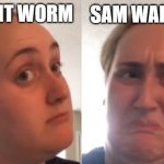 Flipped Kombucha Girl | SAM WARDELL; BOBBIT WORM | image tagged in flipped kombucha girl | made w/ Imgflip meme maker