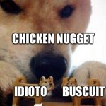 buscuits and nuggets | CHICKEN NUGGET; IDIOTO; BUSCUIT | image tagged in doge matches two toy dogs | made w/ Imgflip meme maker