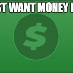 I just want money mom | I JUST WANT MONEY MOM | image tagged in i just want money mom | made w/ Imgflip meme maker