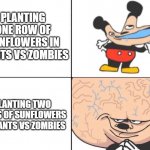 my Iq is better than yours | PLANTING ONE ROW OF SUNFLOWERS IN PLANTS VS ZOMBIES; PLANTING TWO ROWS OF SUNFLOWERS IN PLANTS VS ZOMBIES | image tagged in mickey big brain | made w/ Imgflip meme maker