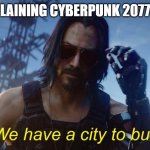 We have a city to burn | ME EXPLAINING CYBERPUNK 2077 IS OUT | image tagged in we have a city to burn | made w/ Imgflip meme maker