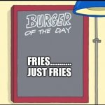 Bobs Burgers Burger | FRIES........... JUST FRIES | image tagged in bobs burgers burger,fries | made w/ Imgflip meme maker
