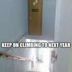 Climbing to next year | 2021; KEEP ON CLIMBING TO NEXT YEAR; 2020: NOPE | image tagged in haiku,meme,2020,fail,2021 | made w/ Imgflip meme maker