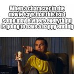 Leo pointing | When a character in the movie says that this isn't some movie where everything is going to have a happy ending | image tagged in leo pointing | made w/ Imgflip meme maker