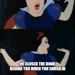 Horror Movie Logic Do Be Like That Tho. | HORROR MOVIE LOGIC REALLY BE LIKE:; SNEAK INTO THE SERIAL KILLER'S HOUSE; HE CLOSED THE DOOR BEHIND YOU WHEN YOU SNUCK IN; SO YOU DECIDE TO RUN AND HIDE IN THE GARAGE. YEAH THAT'S TOTALLY SAFE | image tagged in snow white | made w/ Imgflip meme maker