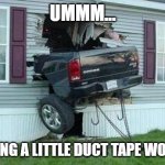 That's what i call a mobile home!!! | UMMM... NOTHING A LITTLE DUCT TAPE WONT FIX | image tagged in truck,destruction,funny,lol | made w/ Imgflip meme maker