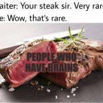 funny meme | PEOPLE WHO HAVE BRAINS | image tagged in rare steak meme | made w/ Imgflip meme maker