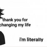Thank you for changing my life meme