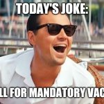 Today's Joke | TODAY'S JOKE:; I AM ALL FOR MANDATORY VACCINES | image tagged in leonardo dicaprio laughing,politics,covid-19,fun | made w/ Imgflip meme maker
