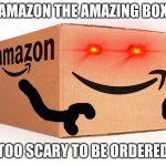 mwa ha ha ha ha | AMAZON THE AMAZING BOX; TOO SCARY TO BE ORDERED | image tagged in amazon box | made w/ Imgflip meme maker