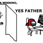 Among Us, are ya winning son | YES FATHER | image tagged in are ya winning son | made w/ Imgflip meme maker