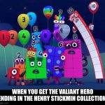 Numberblocks | WHEN YOU GET THE VALIANT HERO ENDING IN THE HENRY STICKMIN COLLECTION. | image tagged in numberblocks,henry stickmin | made w/ Imgflip meme maker