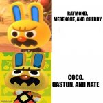 Gaston Bling | RAYMOND, MERENGUE, AND CHERRY; COCO, GASTON, AND NATE | image tagged in gaston bling | made w/ Imgflip meme maker