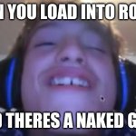 When u load into roblox and theres a naked girl | WHEN YOU LOAD INTO ROBLOX; AND THERES A NAKED GIRL | image tagged in when u load into roblox and theres a naked girl | made w/ Imgflip meme maker