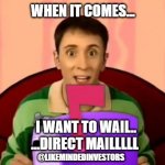 Steve Burns Blue's Clues Mailbox | WHEN IT COMES... I WANT TO WAIL..
...DIRECT MAILLLLL; @LIKEMINDEDINVESTORS | image tagged in steve burns blue's clues mailbox | made w/ Imgflip meme maker