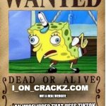 Wanted | I_ON_CRACKZ.COM; NOT A REAL WEBSITE | image tagged in wanted | made w/ Imgflip meme maker