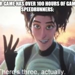 Image Title. Why are you looking at the title? Look at the meme! | AD: OUR GAME HAS OVER 100 HOURS OF GAMEPLAY!
SPEEDRUNNERS: | image tagged in there's three actually | made w/ Imgflip meme maker