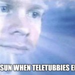 Blinking white guy sun | THE SUN WHEN TELETUBBIES ENDED | image tagged in blinking white guy sun | made w/ Imgflip meme maker