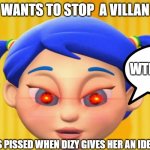 bozo bo and the botastic botanist (wtf) | WANTS TO STOP  A VILLAN; WTH DIZY? GETS PISSED WHEN DIZY GIVES HER AN IDEA | image tagged in bo on the go | made w/ Imgflip meme maker