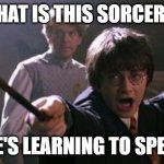 orderus de letteri | WHAT IS THIS SORCERY? (HE'S LEARNING TO SPELL) | image tagged in harry potter spell | made w/ Imgflip meme maker