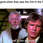 The False Brightest Night | Dragons when they saw the Orb in the Sky:; That's no moon | image tagged in obi wan that's no moon,wings of fire,wof | made w/ Imgflip meme maker