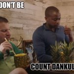 Psych The Movie | GUS, DON'T BE; COUNT DANKULA'S PET PUG | image tagged in shawn spencer,guster burton,gus don't be,gus,shawn,meme | made w/ Imgflip meme maker