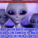 NAKED ALIEN | UNVEILED SECRETS AND MESSAGES OF LIGHT; MOST ALIEN RACES ARE NAKED BECAUSE THE CONCEPT OF MALICE DOES NOT EXIST IN THEIR ELEVATED MIND | image tagged in naked alien | made w/ Imgflip meme maker