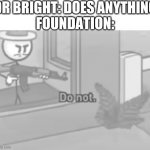 do not. | DR BRIGHT: DOES ANYTHING
FOUNDATION: | image tagged in do not,dr bright,scp meme,scp,henry stickmin | made w/ Imgflip meme maker