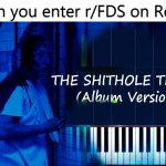 That's a bad place | When you enter r/FDS on Reddit | image tagged in the shithole theme | made w/ Imgflip meme maker