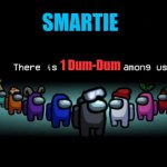 If Among Us was Candy | SMARTIE; 1 Dum-Dum | image tagged in there is___among us | made w/ Imgflip meme maker