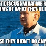 Comparitive Nomenclature 001 | WE CAN'T DISCUSS WHAT WE'RE DOING
IN TERMS OF WHAT THEY'RE DOING; BECAUSE THEY DIDN'T DO ANYTHING! | image tagged in l ron hubbard portrait 001 | made w/ Imgflip meme maker