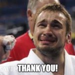 Thank you | THANK YOU! | image tagged in happy tears terry,thank you,happy,happy tears,tears of joy,thanks | made w/ Imgflip meme maker