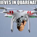 Drones | THIEVES IN QUARENATINE | image tagged in drones | made w/ Imgflip meme maker