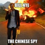 BILL NYE BADASS | BILL NYE; THE CHINESE SPY | image tagged in bill nye badass | made w/ Imgflip meme maker