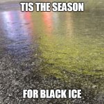 Black Ice | TIS THE SEASON; FOR BLACK ICE | image tagged in black ice,memes | made w/ Imgflip meme maker