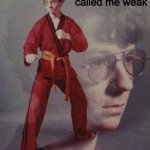 karate_kyle | They called me weak; I called them an ambulance | image tagged in funny memes | made w/ Imgflip meme maker