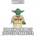 Lego Yoda | WANTED; FOR BEING THE MOST EPIC LEGO CHARACTER | image tagged in lego yoda | made w/ Imgflip meme maker
