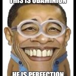 obaminion | THIS IS OBAMINION; HE IS PERFECTION | image tagged in obama minion | made w/ Imgflip meme maker