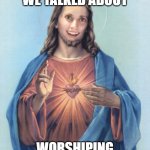 Overly Attached Lord | I THOUGHT WE TALKED ABOUT; WORSHIPING NO OTHER GODS | image tagged in overly attached lord | made w/ Imgflip meme maker