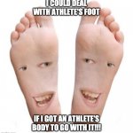 feet | I COULD DEAL WITH ATHLETE'S FOOT; IF I GOT AN ATHLETE'S BODY TO GO WITH IT!!! | image tagged in feet | made w/ Imgflip meme maker