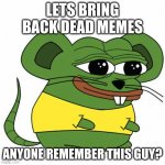 if u remember this, u deserve a whole ceremony | LETS BRING BACK DEAD MEMES; ANYONE REMEMBER THIS GUY? | image tagged in cheesed to meet you,dead memes,mouse,cheese,remember,why are you reading this | made w/ Imgflip meme maker
