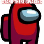 Bean | DONT JUST STAND THERE GWAKING; GO GET ME SOME FOOD! | image tagged in bean | made w/ Imgflip meme maker